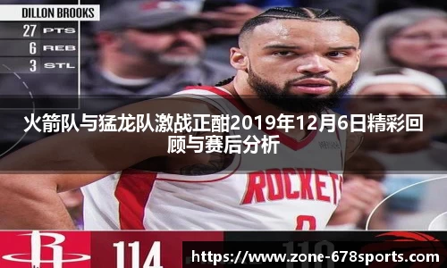 火箭队与猛龙队激战正酣2019年12月6日精彩回顾与赛后分析